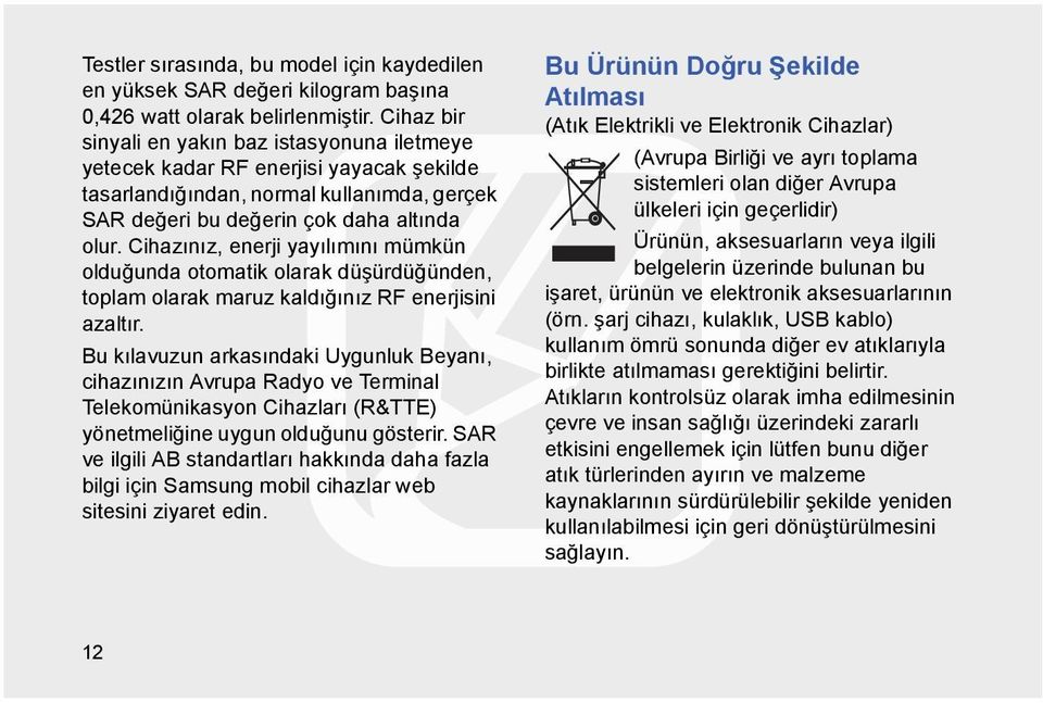 Cihazınız, enerji yayılımını mümkün olduğunda otomatik olarak düşürdüğünden, toplam olarak maruz kaldığınız RF enerjisini azaltır.