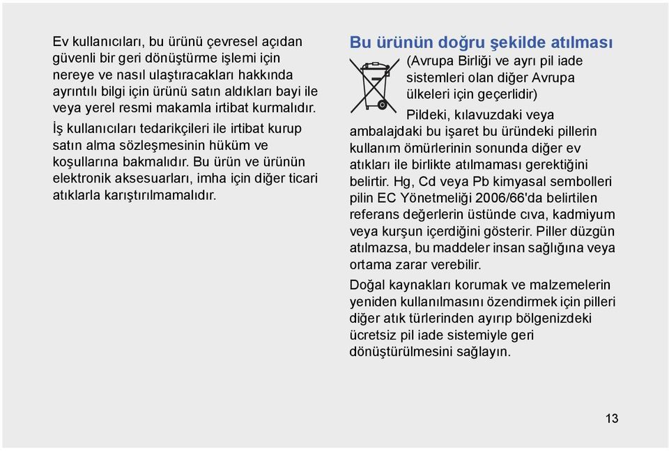 Bu ürün ve ürünün elektronik aksesuarları, imha için diğer ticari atıklarla karıştırılmamalıdır.