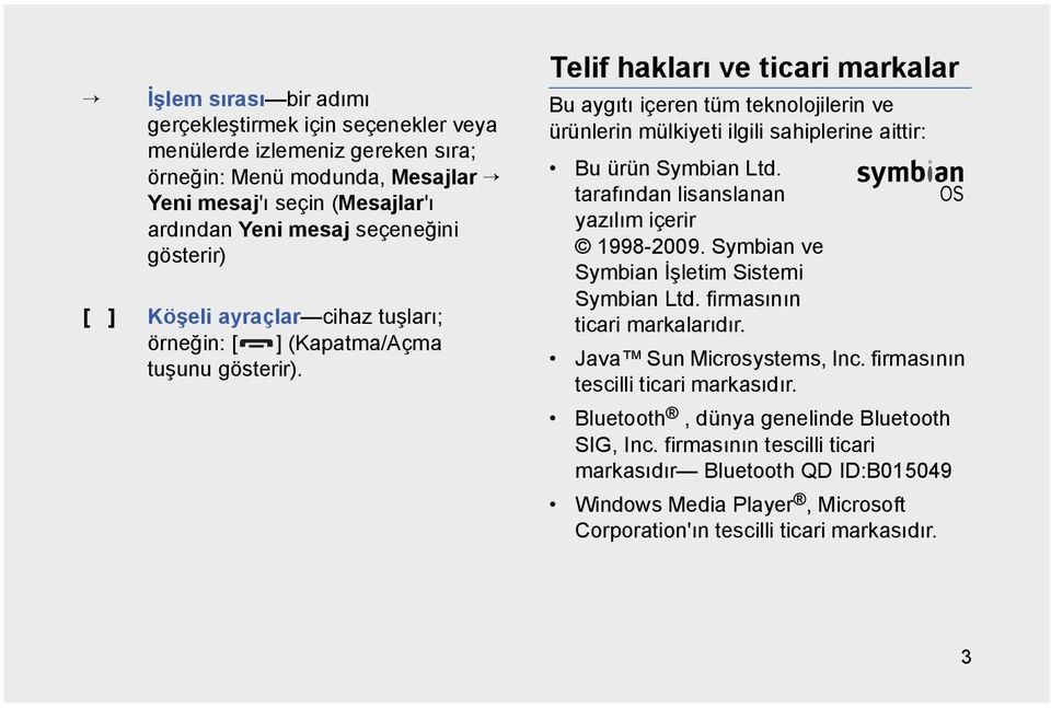 Telif hakları ve ticari markalar Bu aygıtı içeren tüm teknolojilerin ve ürünlerin mülkiyeti ilgili sahiplerine aittir: Bu ürün Symbian Ltd. tarafından lisanslanan yazılım içerir 1998-2009.