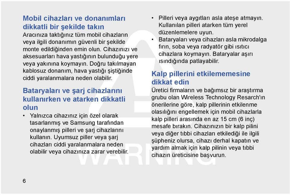 Bataryaları ve şarj cihazlarını kullanırken ve atarken dikkatli olun Yalnızca cihazınız için özel olarak tasarlanmış ve Samsung tarafından onaylanmış pilleri ve şarj cihazlarını kullanın.