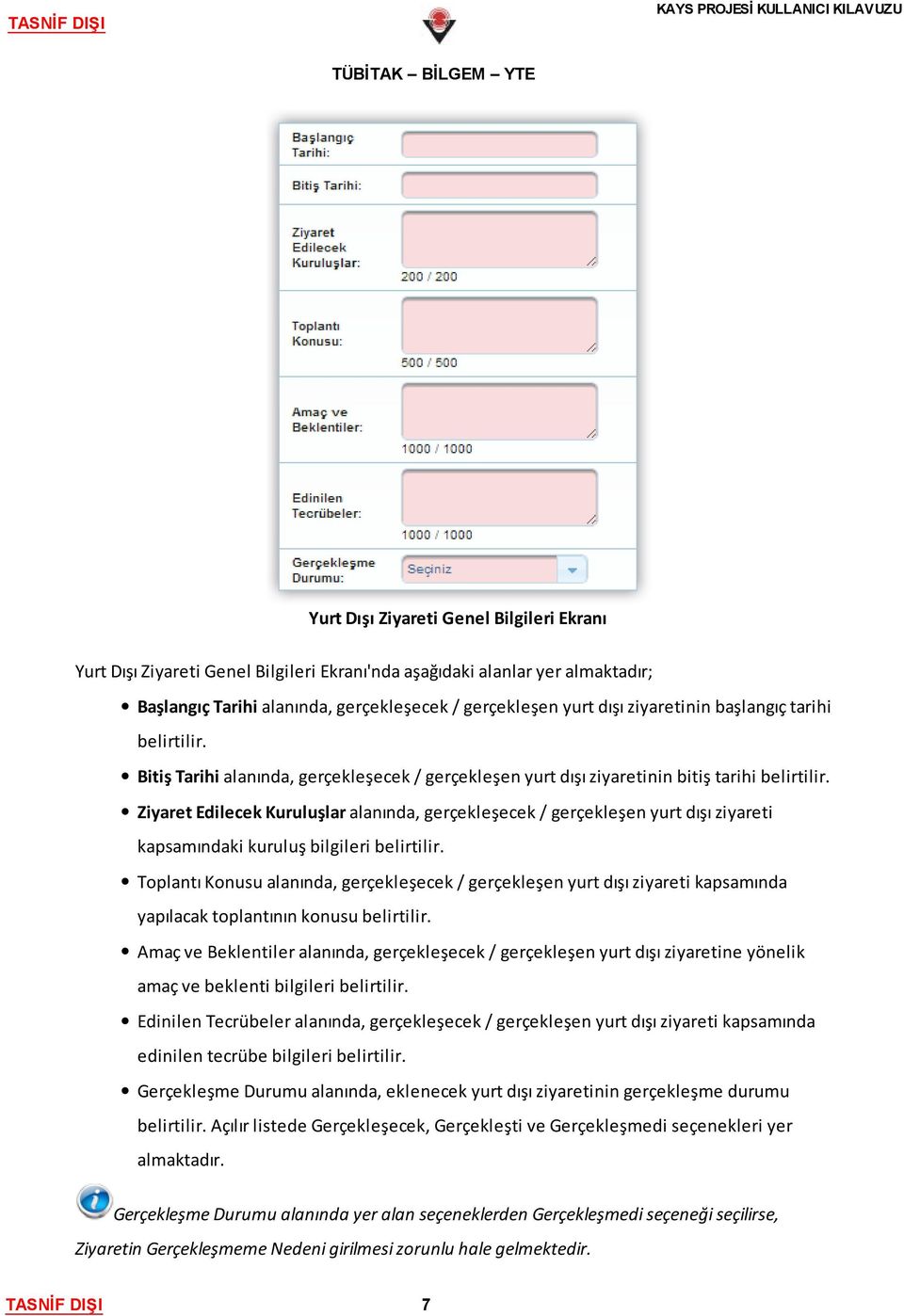 Ziyaret Edilecek Kuruluşlar alanında, gerçekleşecek / gerçekleşen yurt dışı ziyareti kapsamındaki kuruluş bilgileri belirtilir.