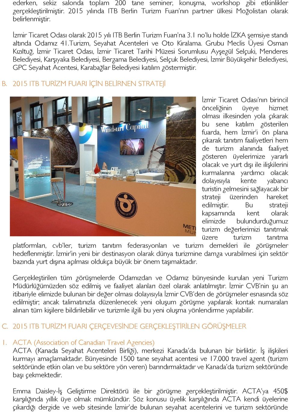 Grubu Meclis Üyesi Osman Kızıltuğ, İzmir Ticaret Odası, İzmir Ticaret Tarihi Müzesi Sorumlusu Ayşegül Selçuki, Menderes Belediyesi, Karşıyaka Belediyesi, Bergama Belediyesi, Selçuk Belediyesi, İzmir