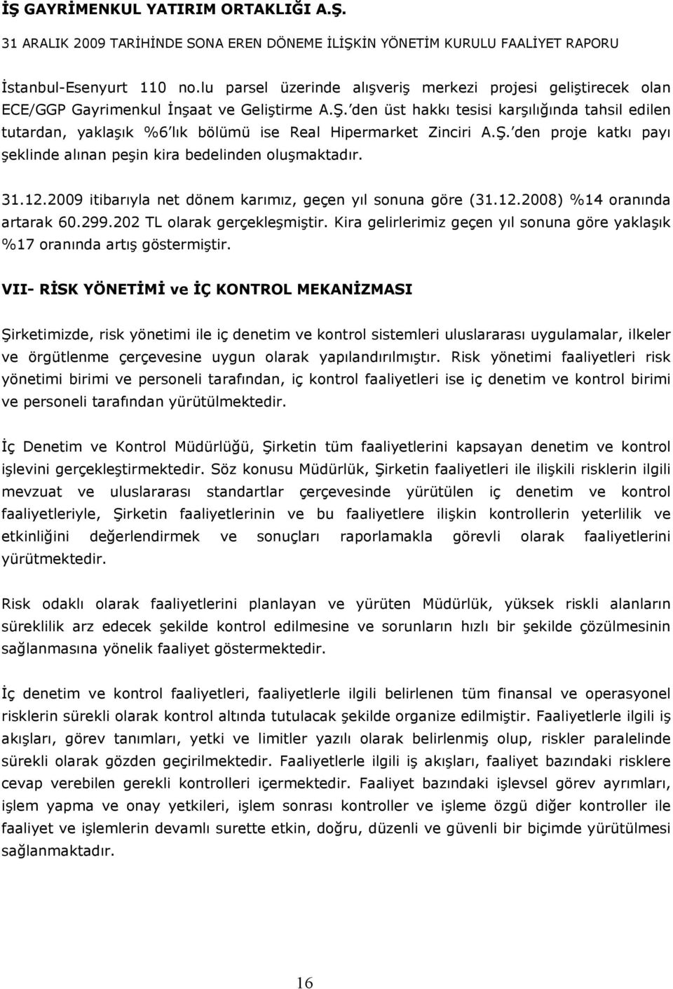 2009 itibarıyla net dönem karımız, geçen yıl sonuna göre (31.12.2008) %14 oranında artarak 60.299.202 TL olarak gerçekleşmiştir.