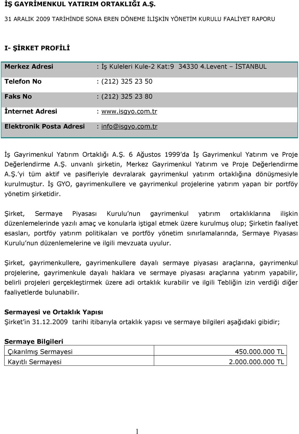 Ş. yi tüm aktif ve pasifleriyle devralarak gayrimenkul yatırım ortaklığına dönüşmesiyle kurulmuştur. İş GYO, gayrimenkullere ve gayrimenkul projelerine yatırım yapan bir portföy yönetim şirketidir.