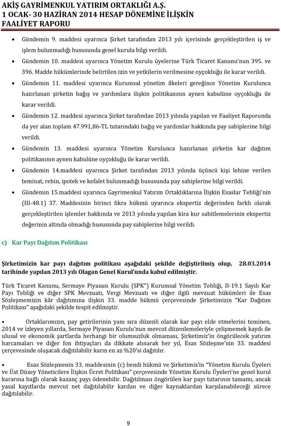 maddesi uyarınca Kurumsal yönetim ilkeleri gereğince Yönetim Kurulunca hazırlanan şirketin bağış ve yardımlara ilişkin politikasının aynen kabulüne oyçokluğu ile karar verildi. Gündemin 12.