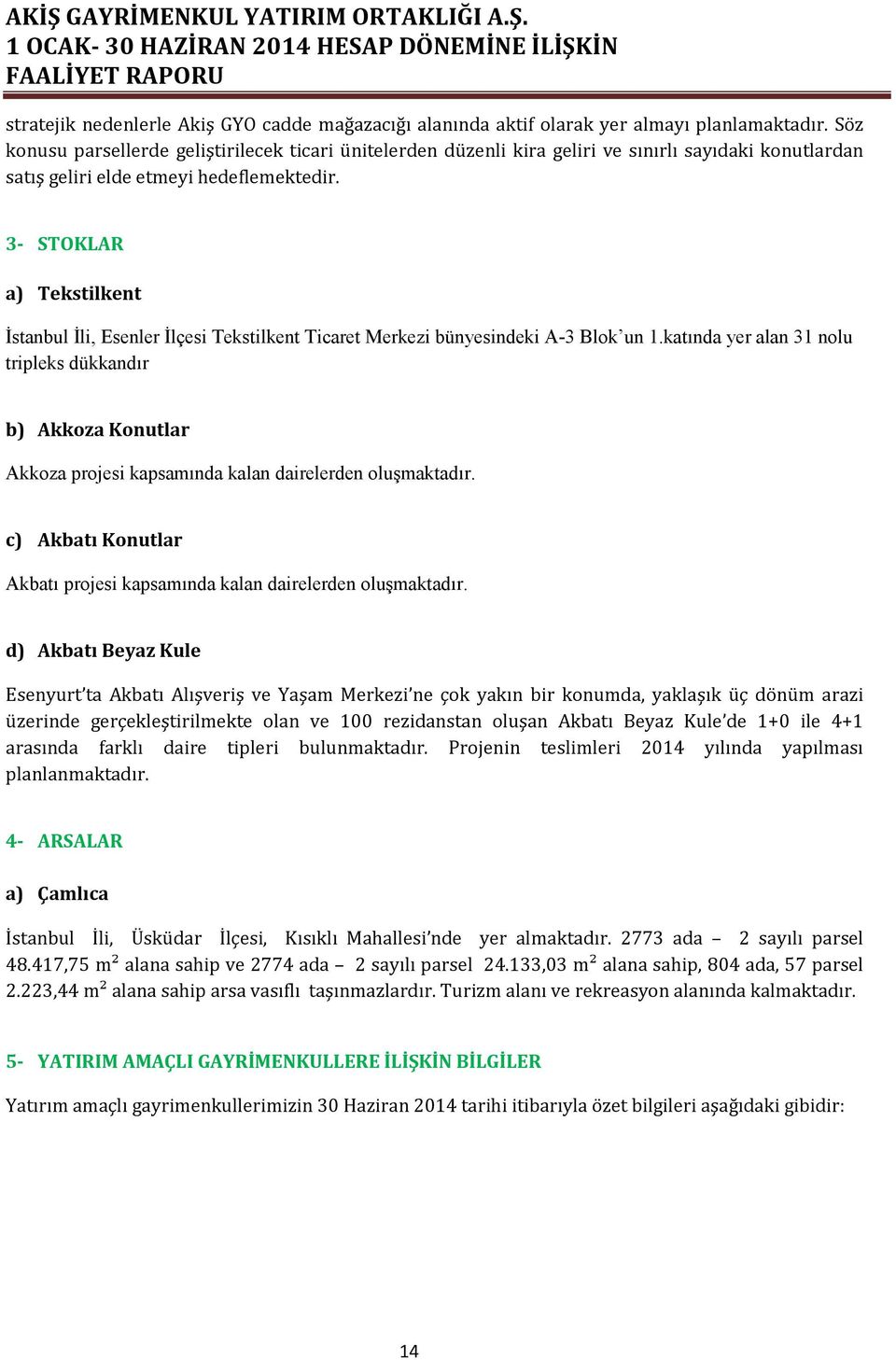 3- STOKLAR a) Tekstilkent İstanbul İli, Esenler İlçesi Tekstilkent Ticaret Merkezi bünyesindeki A-3 Blok un 1.