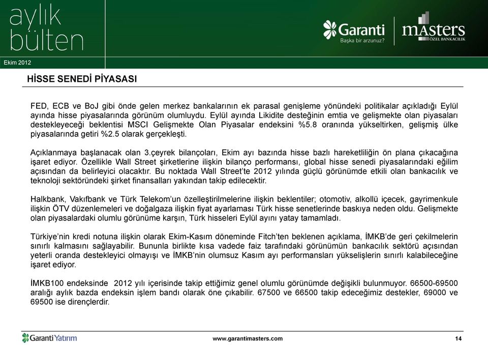 8 oranında yükseltirken, gelişmiş ülke piyasalarında getiri %2.5 olarak gerçekleşti. Açıklanmaya başlanacak olan 3.