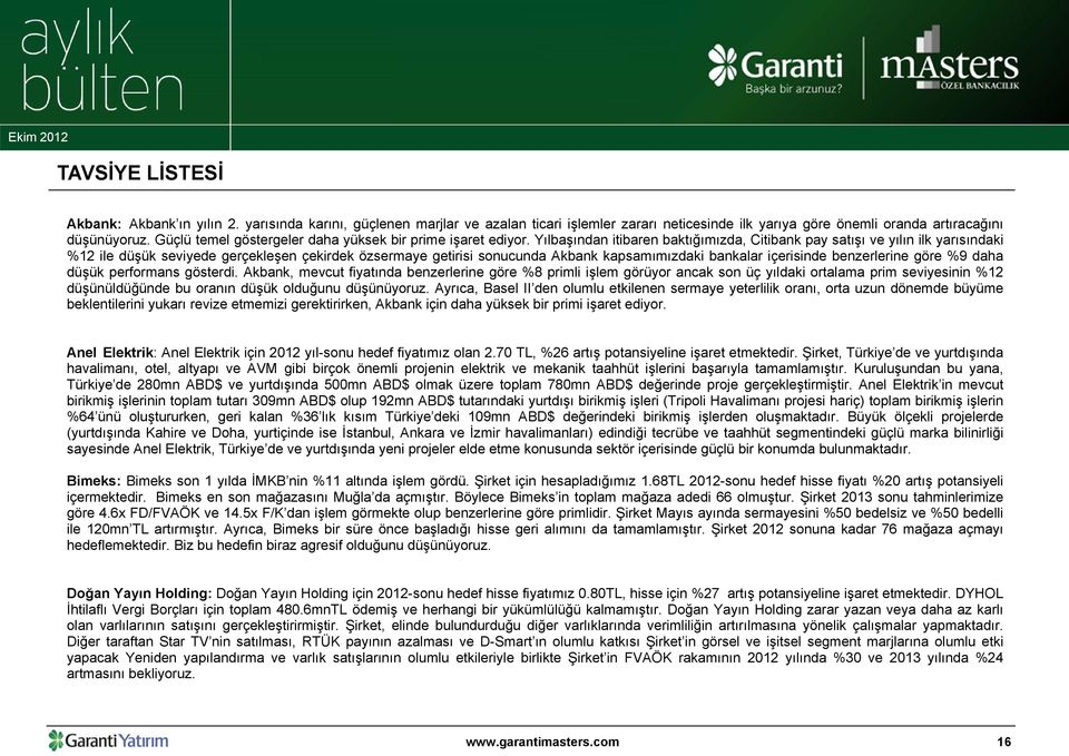 Yılbaşından itibaren baktığımızda, Citibank pay satışı ve yılın ilk yarısındaki %12 ile düşük seviyede gerçekleşen çekirdek özsermaye getirisi sonucunda Akbank kapsamımızdaki bankalar içerisinde