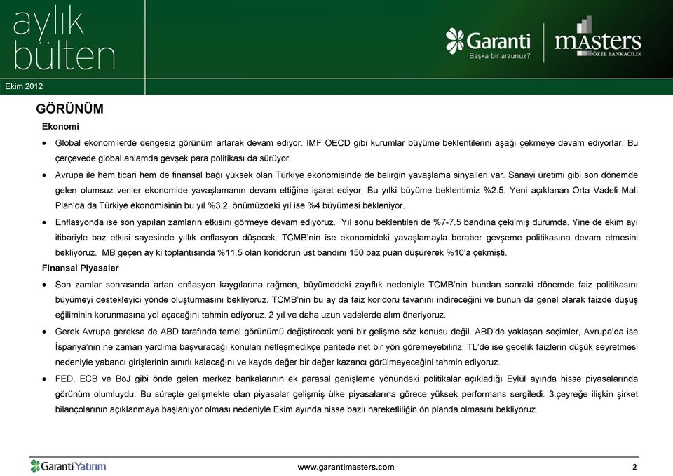 Sanayi üretimi gibi son dönemde gelen olumsuz veriler ekonomide yavaşlamanın devam ettiğine işaret ediyor. Bu yılki büyüme beklentimiz %2.5.