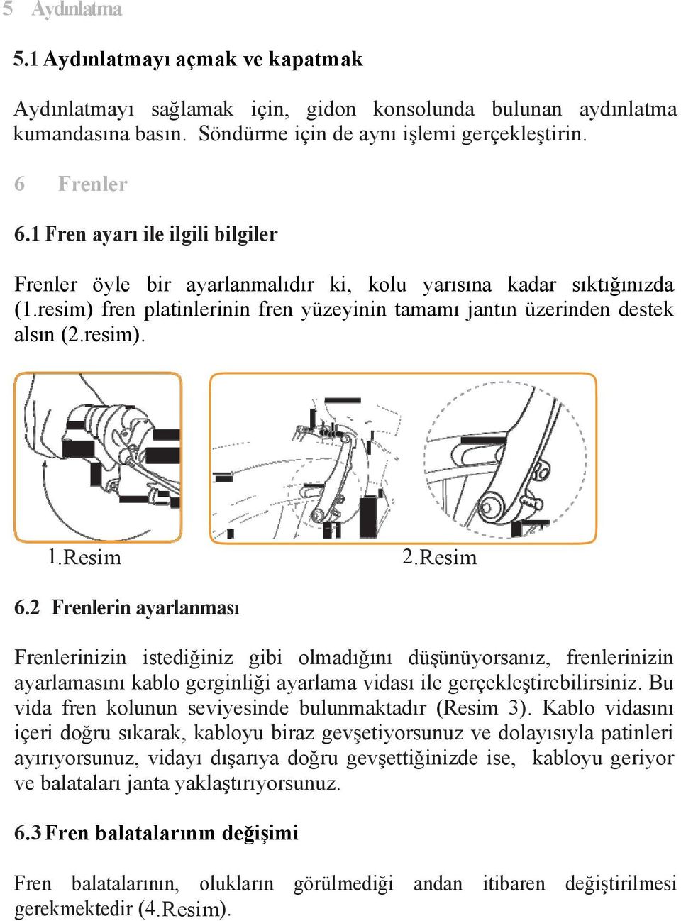 Resim 2.Resim 6.2 Frenlerin ayarlanması Frenlerinizin istediğiniz gibi olmadığını düşünüyorsanız, frenlerinizin ayarlamasını kablo gerginliği ayarlama vidası ile gerçekleştirebilirsiniz.