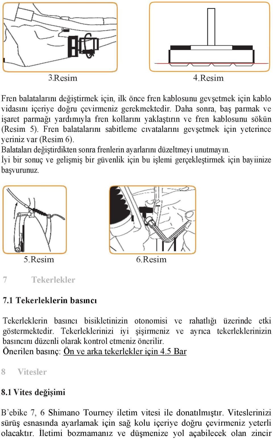 Fren balatalarını sabitleme cıvatalarını gevşetmek için yeterince yeriniz var (Resim 6). Balataları değiştirdikten sonra frenlerin ayarlarını düzeltmeyi unutmayın.