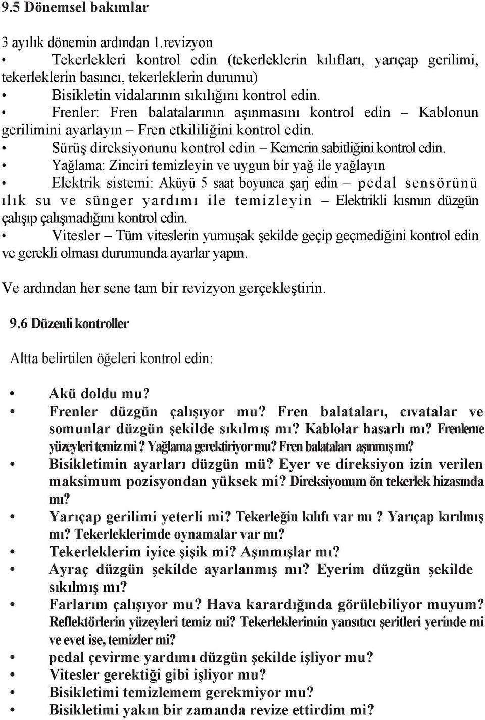 Frenler: Fren balatalarının aşınmasını kontrol edin Kablonun gerilimini ayarlayın Fren etkililiğini kontrol edin. Sürüş direksiyonunu kontrol edin Kemerin sabitliğini kontrol edin.