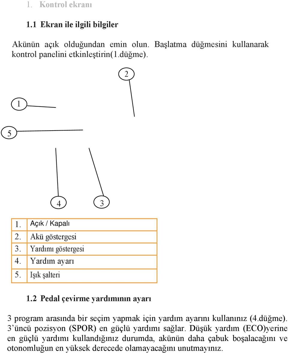 Yardım ayarı 5. Işık şalteri 1.2 Pedal çevirme yardımının ayarı 3 program arasında bir seçim yapmak için yardım ayarını kullanınız (4.düğme).