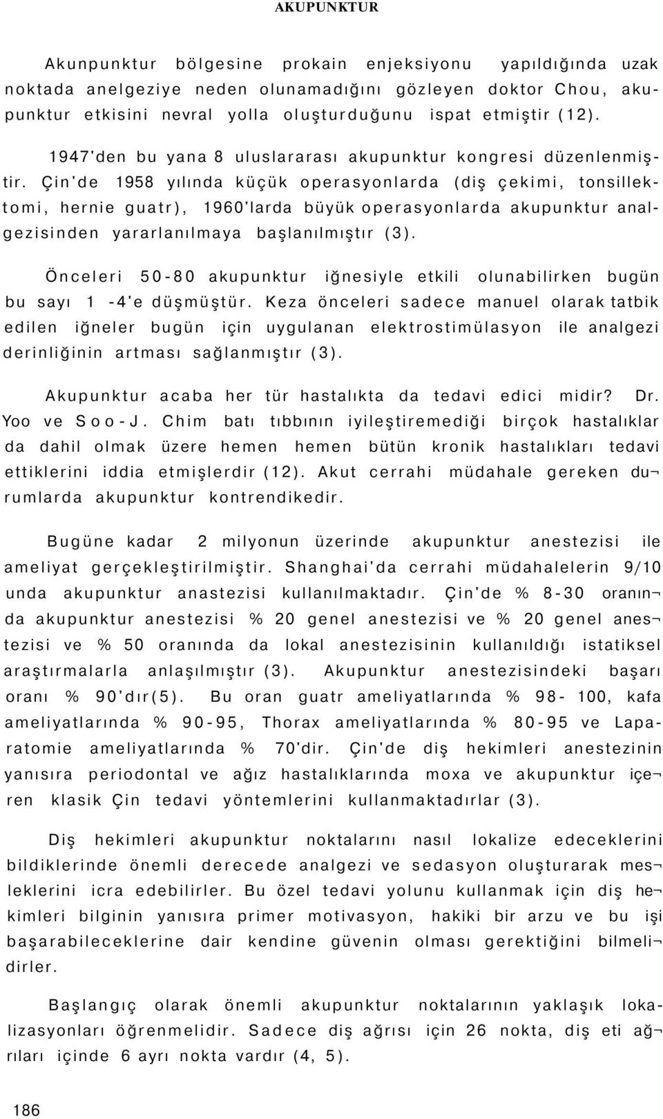 Çin'de 1958 yılında küçük operasyonlarda (diş çekimi, tonsillektomi, hernie guatr), 1960'larda büyük operasyonlarda akupunktur analgezisinden yararlanılmaya başlanılmıştır (3).