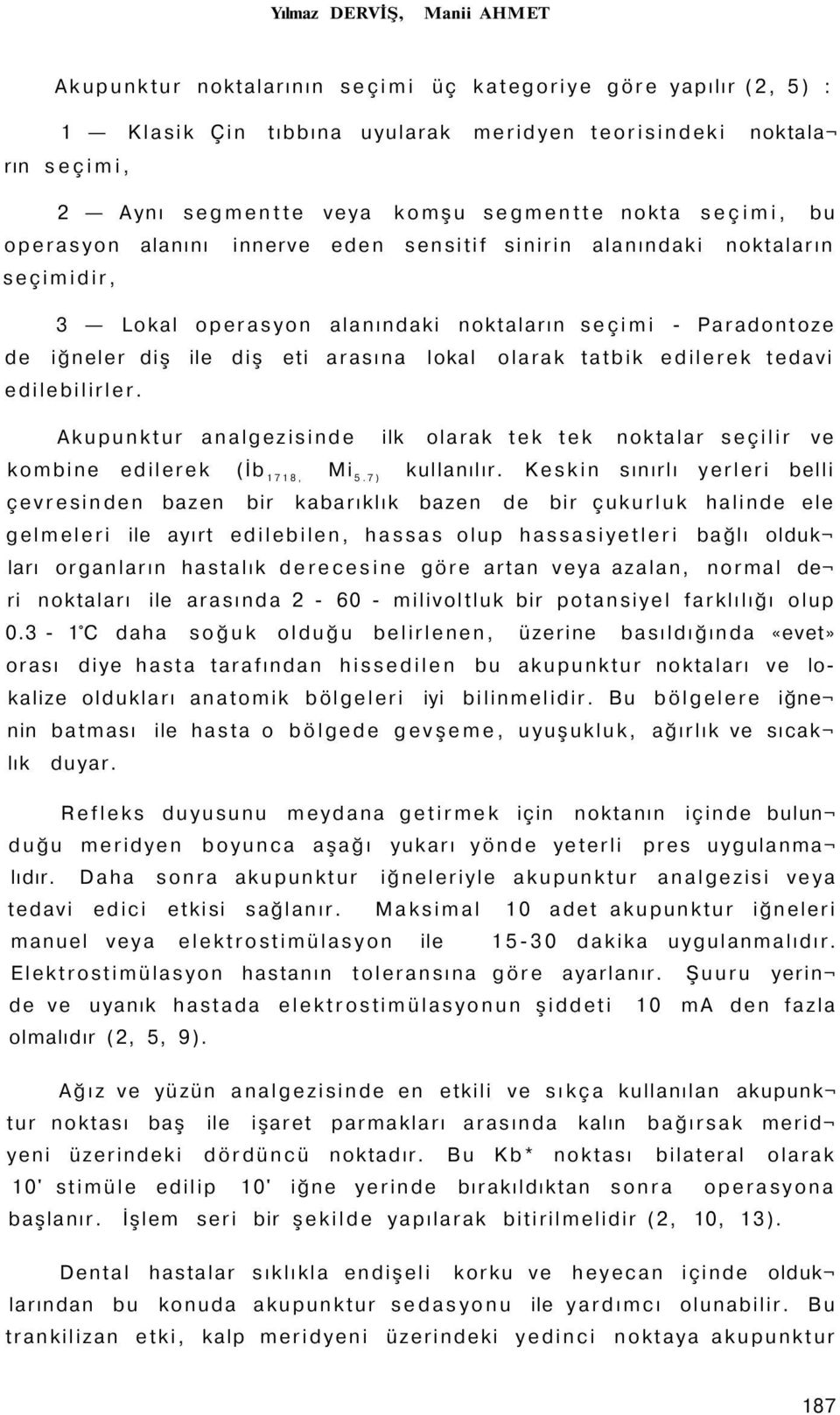 arasına lokal olarak tatbik edilerek tedavi edilebilirler. Akupunktur analgezisinde ilk olarak tek tek noktalar seçilir ve kombine edilerek (İb 1718, Mi 5.7) kullanılır.