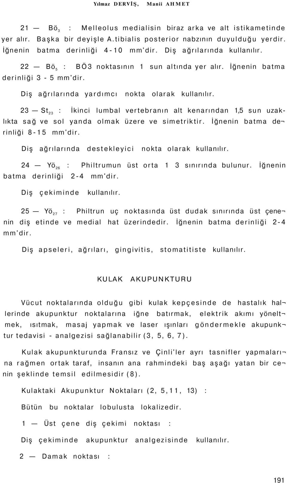 23 St 23 : İkinci lumbal vertebranın alt kenarından 1,5 sun uzaklıkta sağ ve sol yanda olmak üzere ve simetriktir. İğnenin batma de rinliği 8-15 mm'dir.