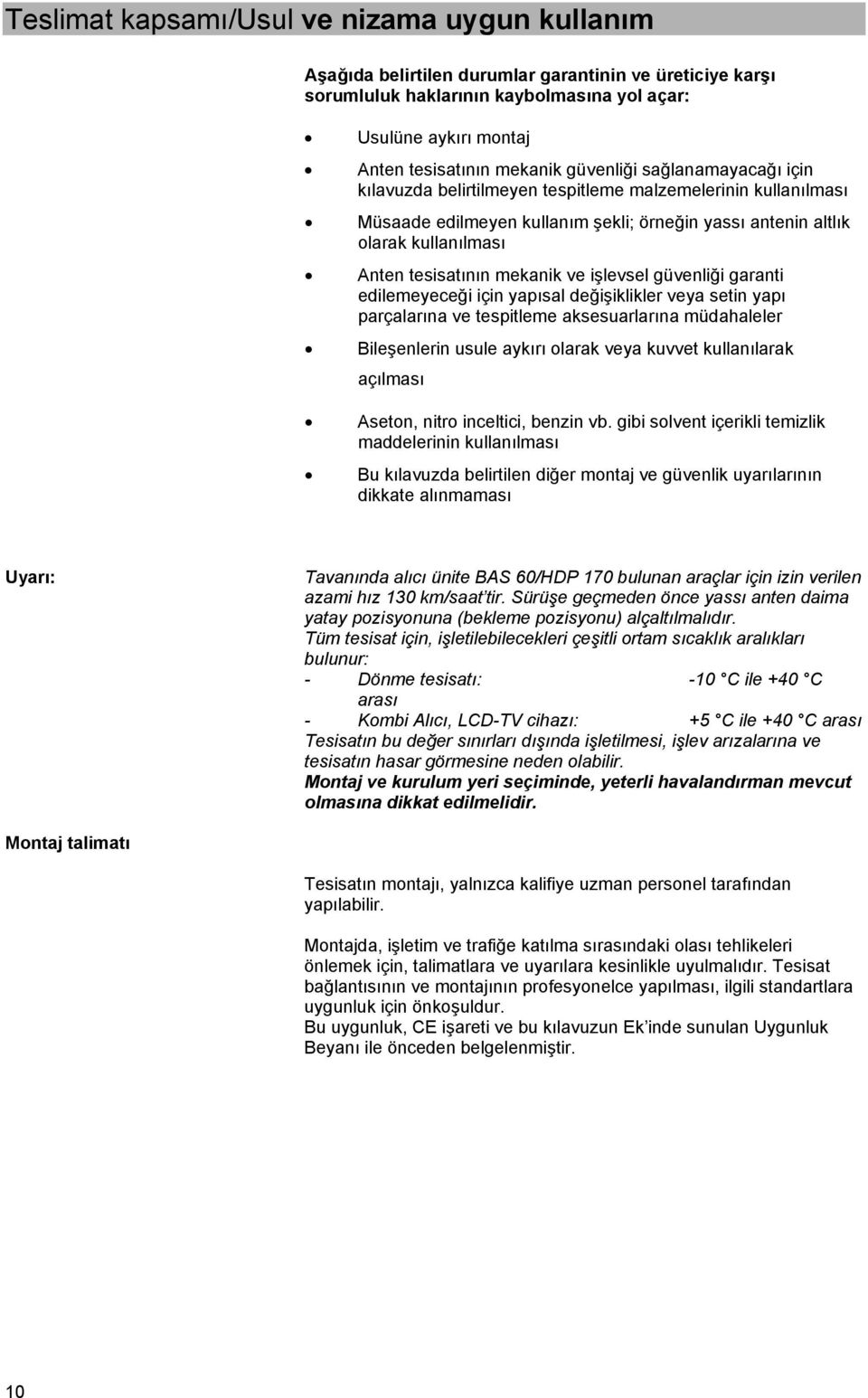 mekanik ve işlevsel güvenliği garanti edilemeyeceği için yapısal değişiklikler veya setin yapı parçalarına ve tespitleme aksesuarlarına müdahaleler Bileşenlerin usule aykırı olarak veya kuvvet