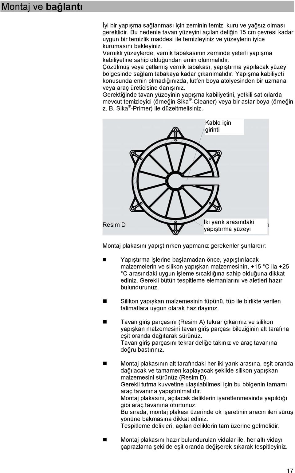 Vernikli yüzeylerde, vernik tabakasının zeminde yeterli yapışma kabiliyetine sahip olduğundan emin olunmalıdır.