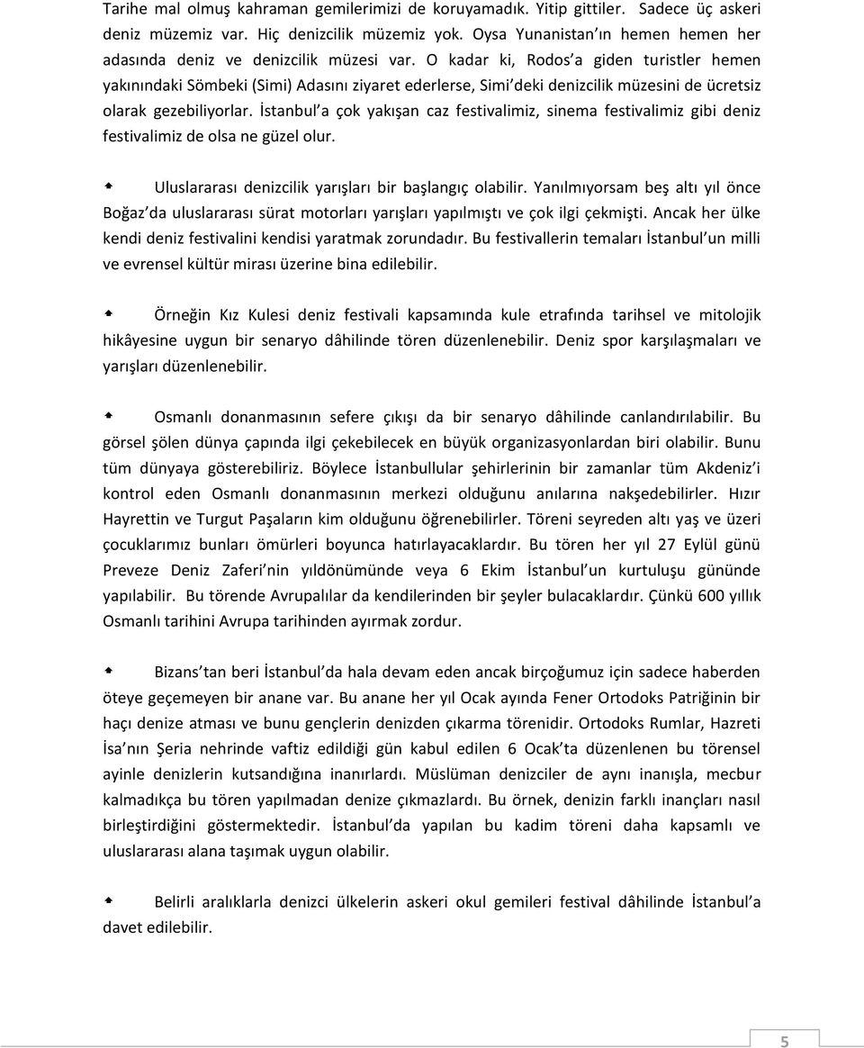 O kadar ki, Rodos a giden turistler hemen yakınındaki Sömbeki (Simi) Adasını ziyaret ederlerse, Simi deki denizcilik müzesini de ücretsiz olarak gezebiliyorlar.