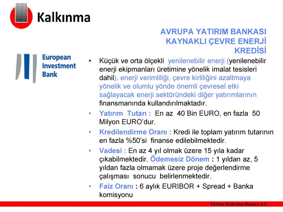 Yatırım Tutarı : En az 40 Bin EURO, en fazla 50 Milyon EURO dur. Kredilendirme Oranı : Kredi ile toplam yatırım tutarının en fazla %50 si finanse edilebilmektedir.