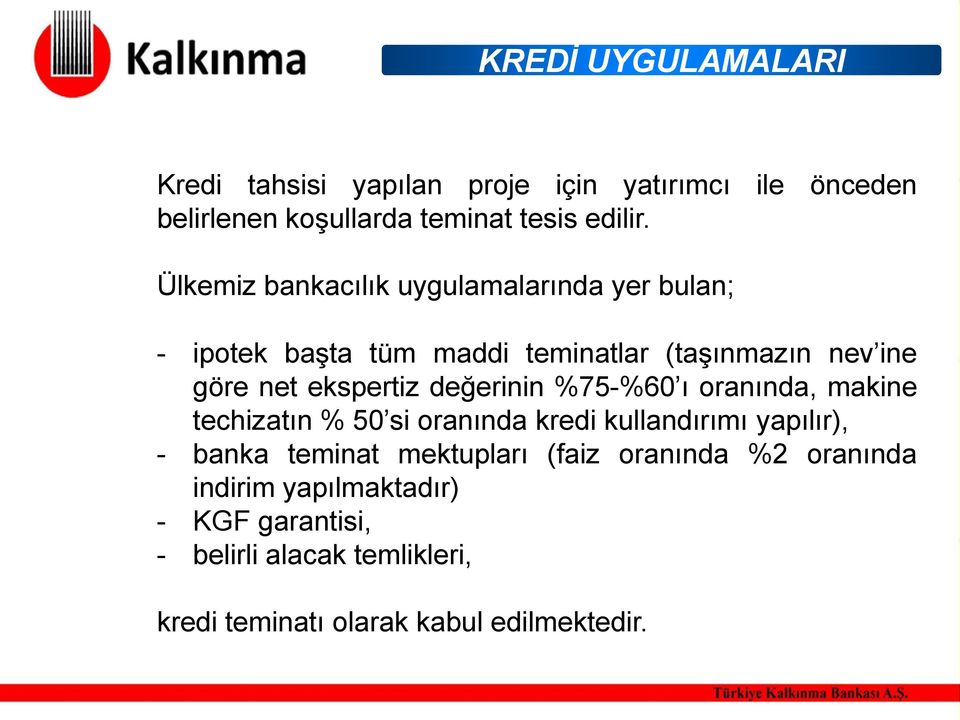 değerinin %75-%60 ı oranında, makine techizatın % 50 si oranında kredi kullandırımı yapılır), - banka teminat mektupları