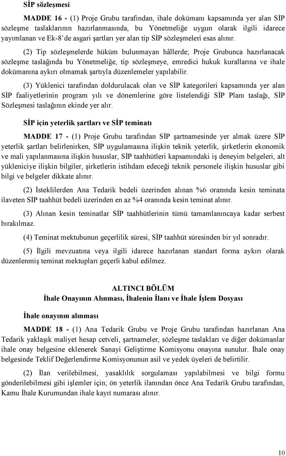 (2) Tip sözleşmelerde hüküm bulunmayan hâllerde; Proje Grubunca hazırlanacak sözleşme taslağında bu Yönetmeliğe, tip sözleşmeye, emredici hukuk kurallarına ve ihale dokümanına aykırı olmamak şartıyla