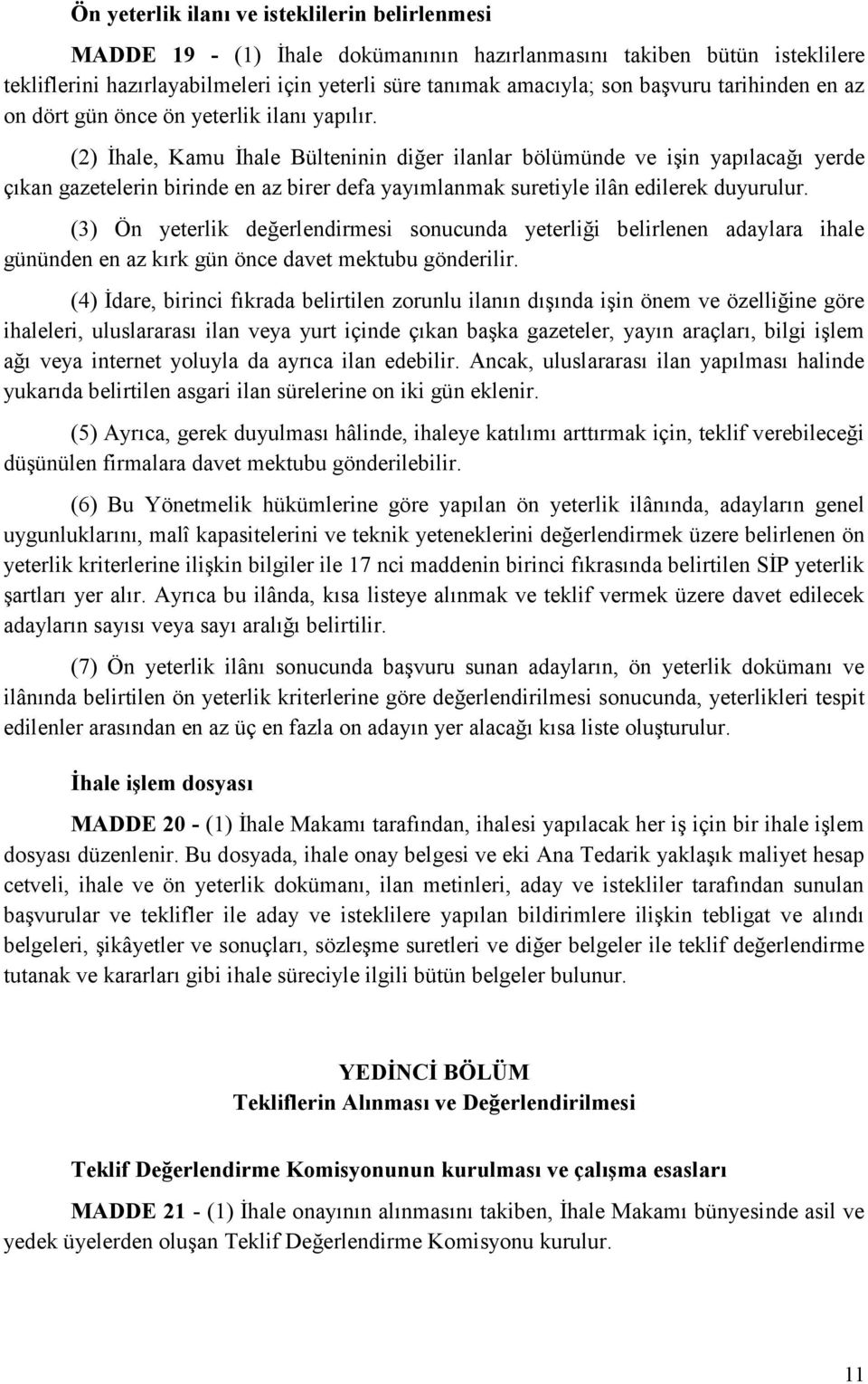 (2) İhale, Kamu İhale Bülteninin diğer ilanlar bölümünde ve işin yapılacağı yerde çıkan gazetelerin birinde en az birer defa yayımlanmak suretiyle ilân edilerek duyurulur.