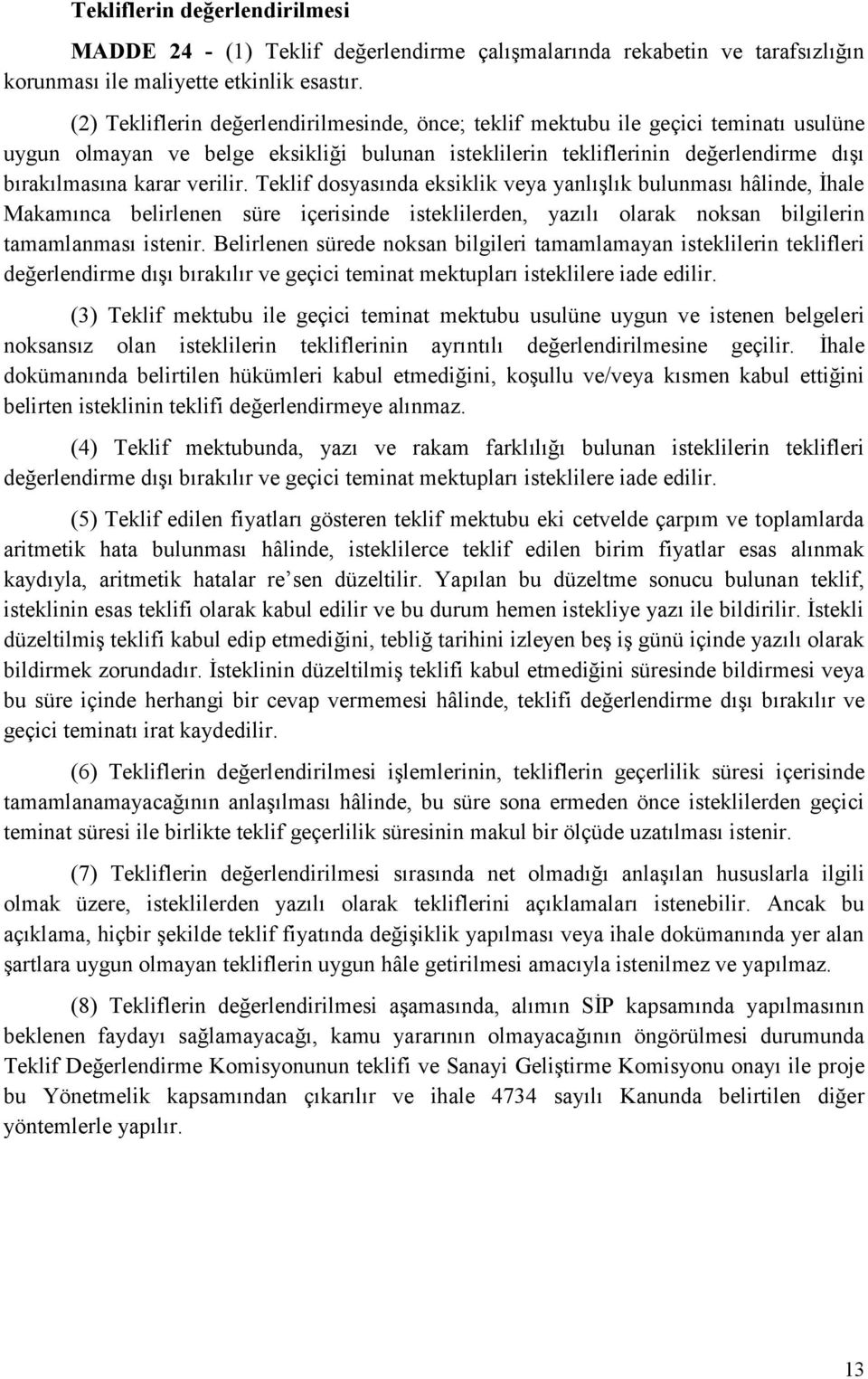 verilir. Teklif dosyasında eksiklik veya yanlışlık bulunması hâlinde, İhale Makamınca belirlenen süre içerisinde isteklilerden, yazılı olarak noksan bilgilerin tamamlanması istenir.