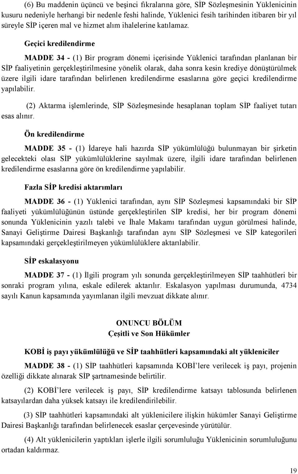 Geçici kredilendirme MADDE 34 - (1) Bir program dönemi içerisinde Yüklenici tarafından planlanan bir SİP faaliyetinin gerçekleştirilmesine yönelik olarak, daha sonra kesin krediye dönüştürülmek üzere