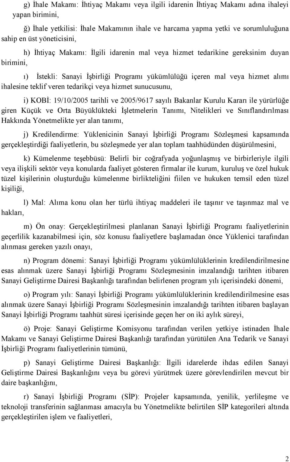 veren tedarikçi veya hizmet sunucusunu, i) KOBİ: 19/10/2005 tarihli ve 2005/9617 sayılı Bakanlar Kurulu Kararı ile yürürlüğe giren Küçük ve Orta Büyüklükteki İşletmelerin Tanımı, Nitelikleri ve