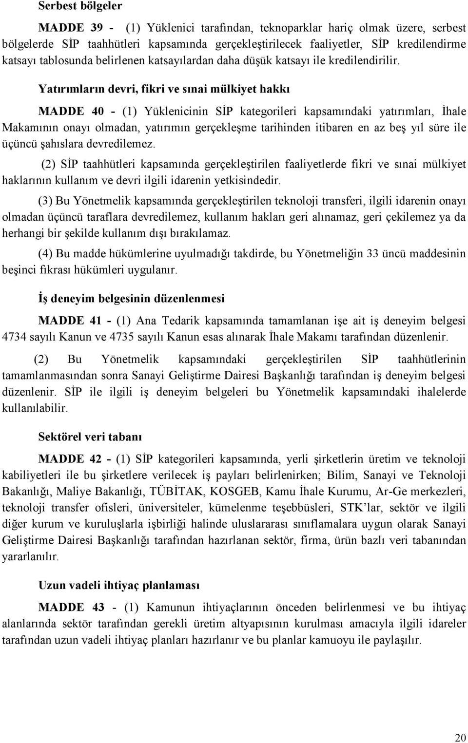 Yatırımların devri, fikri ve sınai mülkiyet hakkı MADDE 40 - (1) Yüklenicinin SİP kategorileri kapsamındaki yatırımları, İhale Makamının onayı olmadan, yatırımın gerçekleşme tarihinden itibaren en az