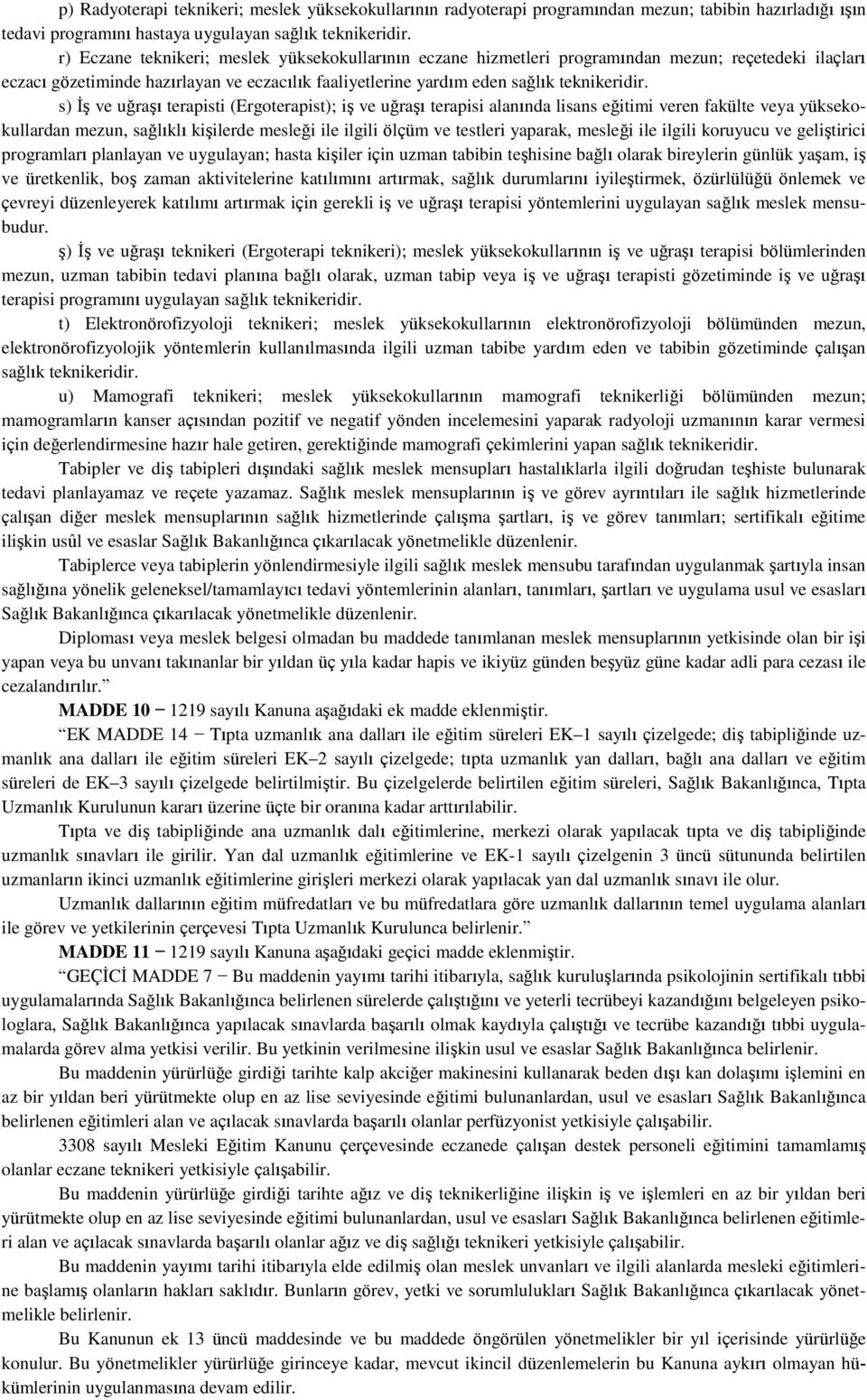 s) İş ve uğraşı terapisti (Ergoterapist); iş ve uğraşı terapisi alanında lisans eğitimi veren fakülte veya yüksekokullardan mezun, sağlıklı kişilerde mesleği ile ilgili ölçüm ve testleri yaparak,