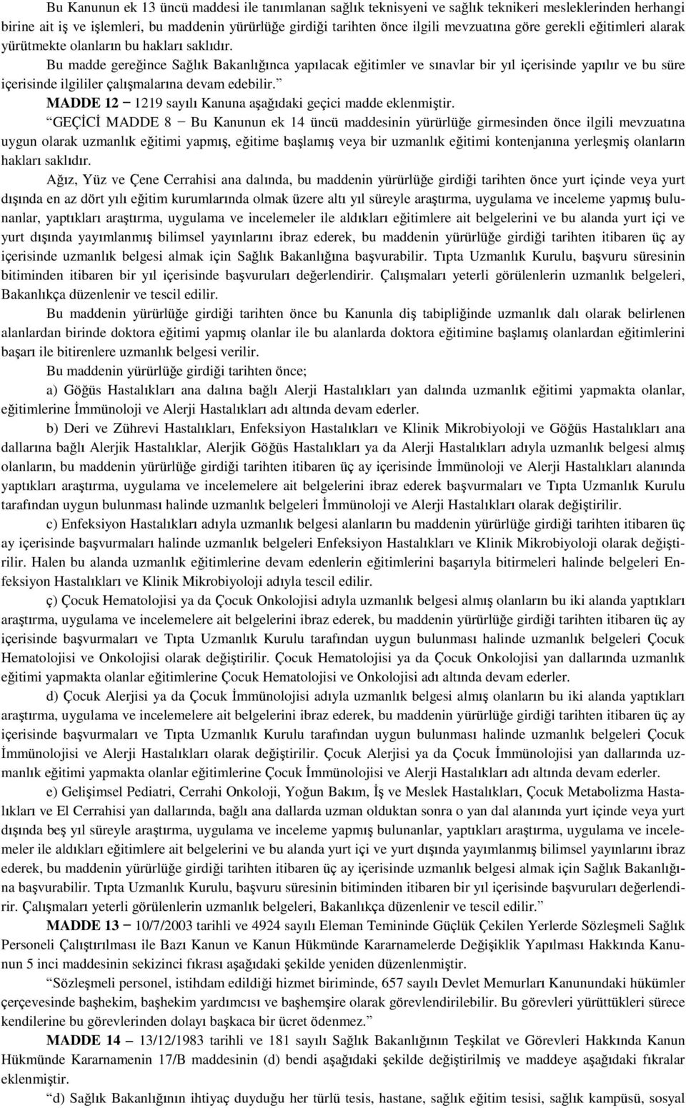 Bu madde gereğince Sağlık Bakanlığınca yapılacak eğitimler ve sınavlar bir yıl içerisinde yapılır ve bu süre içerisinde ilgililer çalışmalarına devam edebilir.