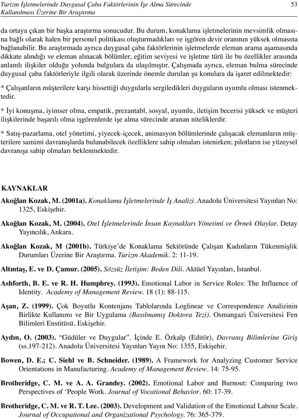 Bu araştırmada ayrıca duygusal çaba faktörlerinin işletmelerde eleman arama aşamasında dikkate alındığı ve eleman alınacak bölümler, eğitim seviyesi ve işletme türü ile bu özellikler arasında anlamlı