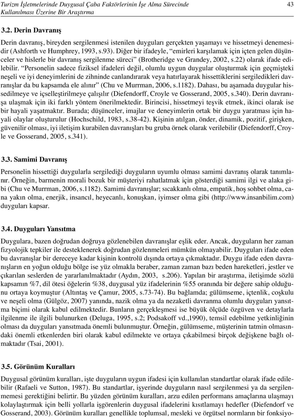 Diğer bir ifadeyle, emirleri karşılamak için içten gelen düşünceler ve hislerle bir davranış sergilenme süreci (Brotheridge ve Grandey, 2002, s.22) olarak ifade edilebilir.