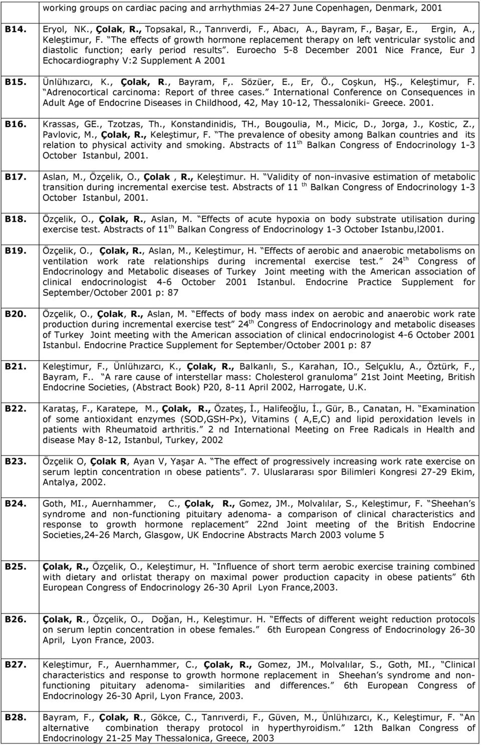 Euroecho 5-8 December 2001 Nice France, Eur J Echocardiography V:2 Supplement A 2001 B15. Ünlühızarcı, K., Çolak, R., Bayram, F,. Sözüer, E., Er, Ö., Coşkun, HŞ., Keleştimur, F.