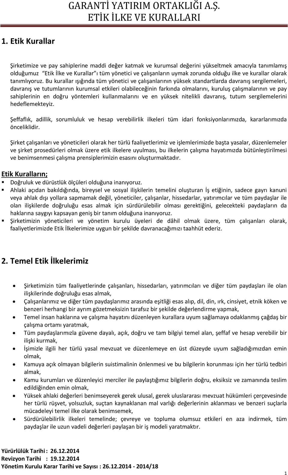 Bu kurallar ışığında tüm yönetici ve çalışanlarının yüksek standartlarda davranış sergilemeleri, davranış ve tutumlarının kurumsal etkileri olabileceğinin farkında olmalarını, kuruluş çalışmalarının