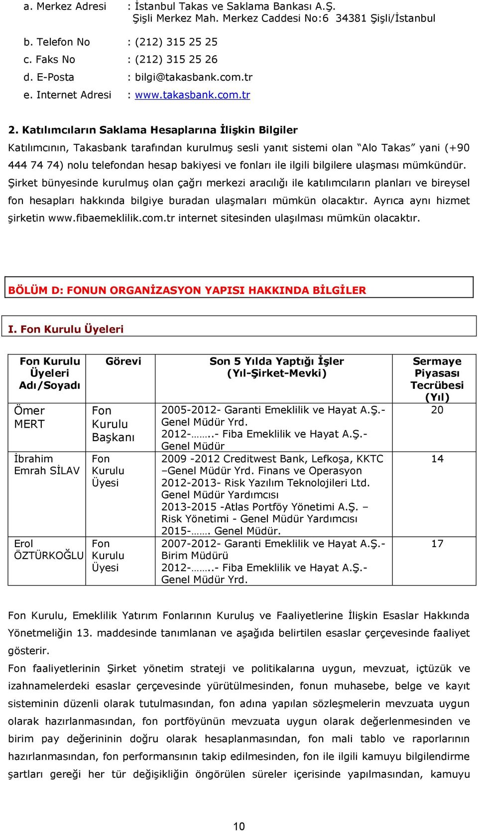 Katılımcıların Saklama Hesaplarına İlişkin Bilgiler Katılımcının, Takasbank tarafından kurulmuş sesli yanıt sistemi olan Alo Takas yani (+90 444 74 74) nolu telefondan hesap bakiyesi ve fonları ile