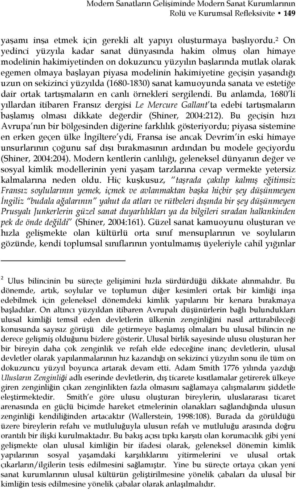 geçişin yaşandığı uzun on sekizinci yüzyılda (1680-1830) sanat kamuoyunda sanata ve estetiğe dair ortak tartışmaların en canlı örnekleri sergilendi.