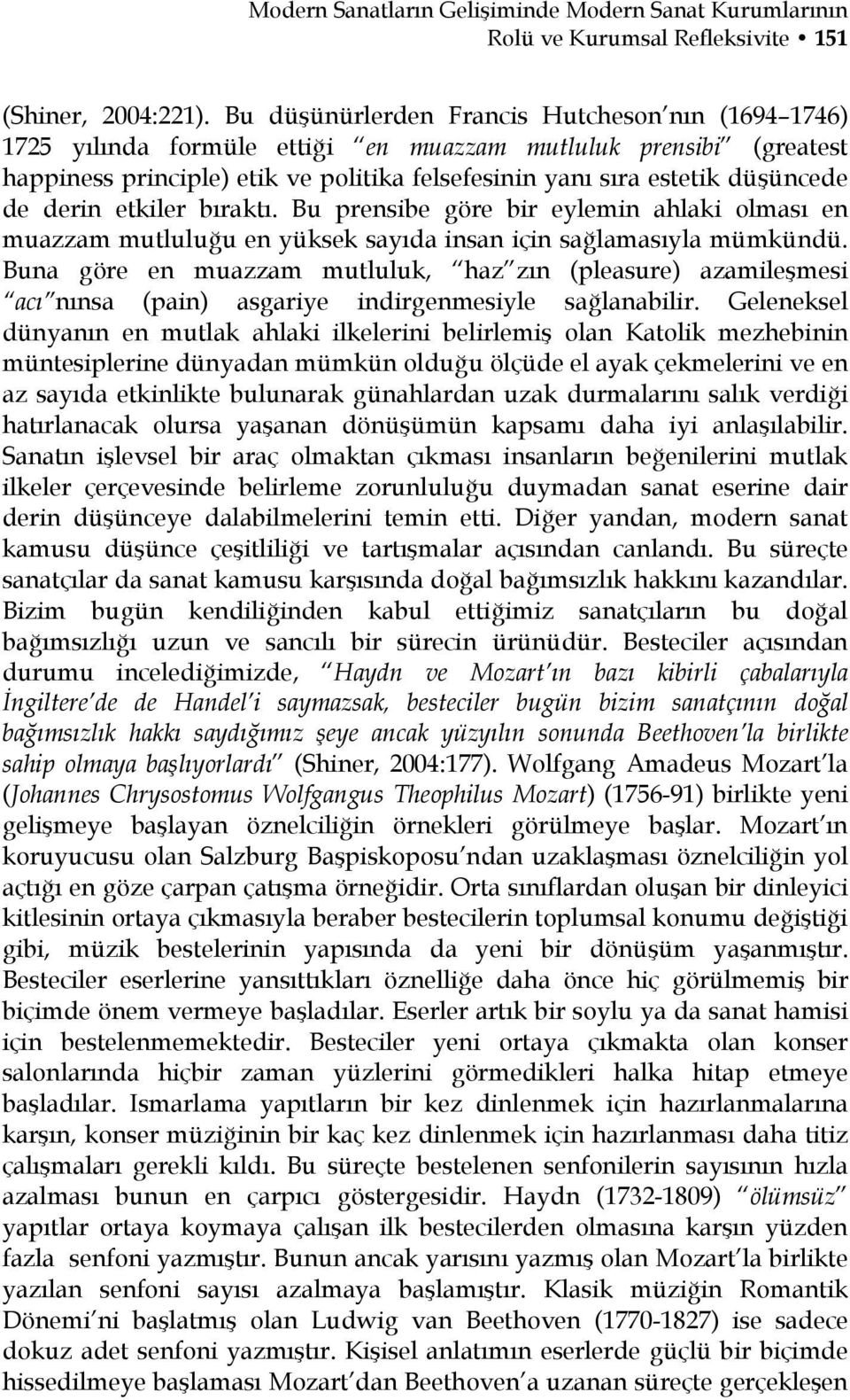 derin etkiler bıraktı. Bu prensibe göre bir eylemin ahlaki olması en muazzam mutluluğu en yüksek sayıda insan için sağlamasıyla mümkündü.