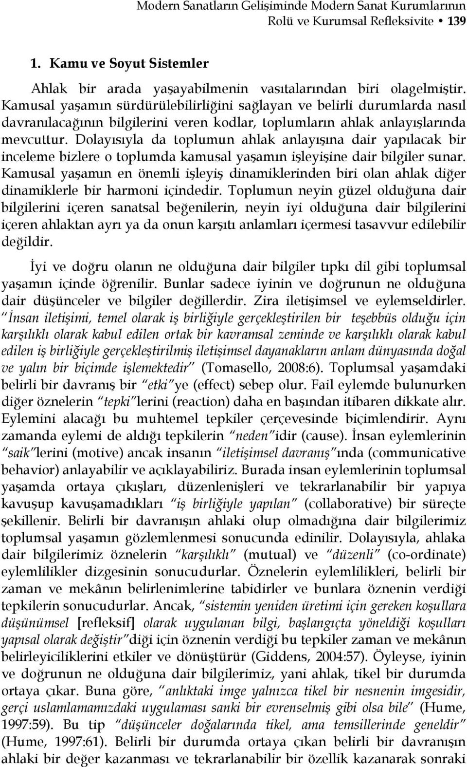 Dolayısıyla da toplumun ahlak anlayışına dair yapılacak bir inceleme bizlere o toplumda kamusal yaşamın işleyişine dair bilgiler sunar.