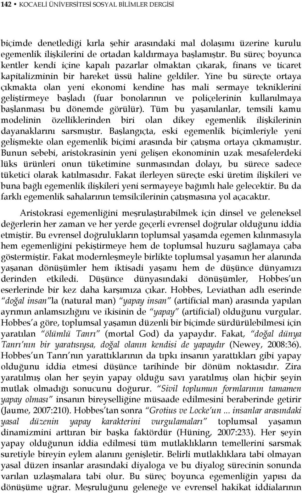 Yine bu süreçte ortaya çıkmakta olan yeni ekonomi kendine has mali sermaye tekniklerini geliştirmeye başladı (fuar bonolarının ve poliçelerinin kullanılmaya başlanması bu dönemde görülür).