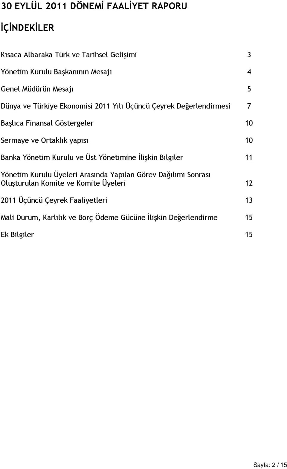 Banka Yönetim Kurulu ve Üst Yönetimine İlişkin Bilgiler 11 Yönetim Kurulu Üyeleri Arasında Yapılan Görev Dağılımı Sonrası Oluşturulan Komite ve