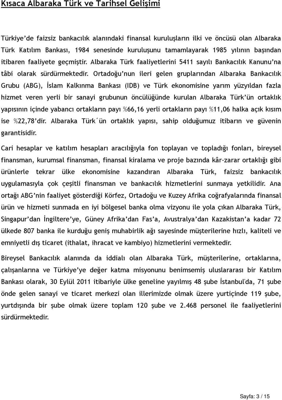 Ortadoğu nun ileri gelen gruplarından Albaraka Bankacılık Grubu (ABG), İslam Kalkınma Bankası (IDB) ve Türk ekonomisine yarım yüzyıldan fazla hizmet veren yerli bir sanayi grubunun öncülüğünde