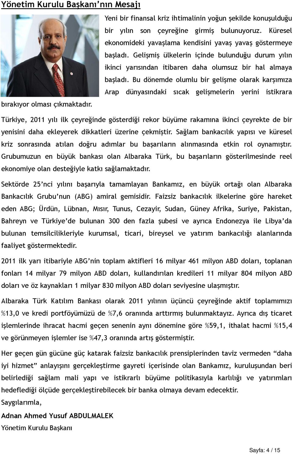 Bu dönemde olumlu bir gelişme olarak karşımıza Arap dünyasındaki sıcak gelişmelerin yerini istikrara Türkiye, 2011 yılı ilk çeyreğinde gösterdiği rekor büyüme rakamına ikinci çeyrekte de bir yenisini