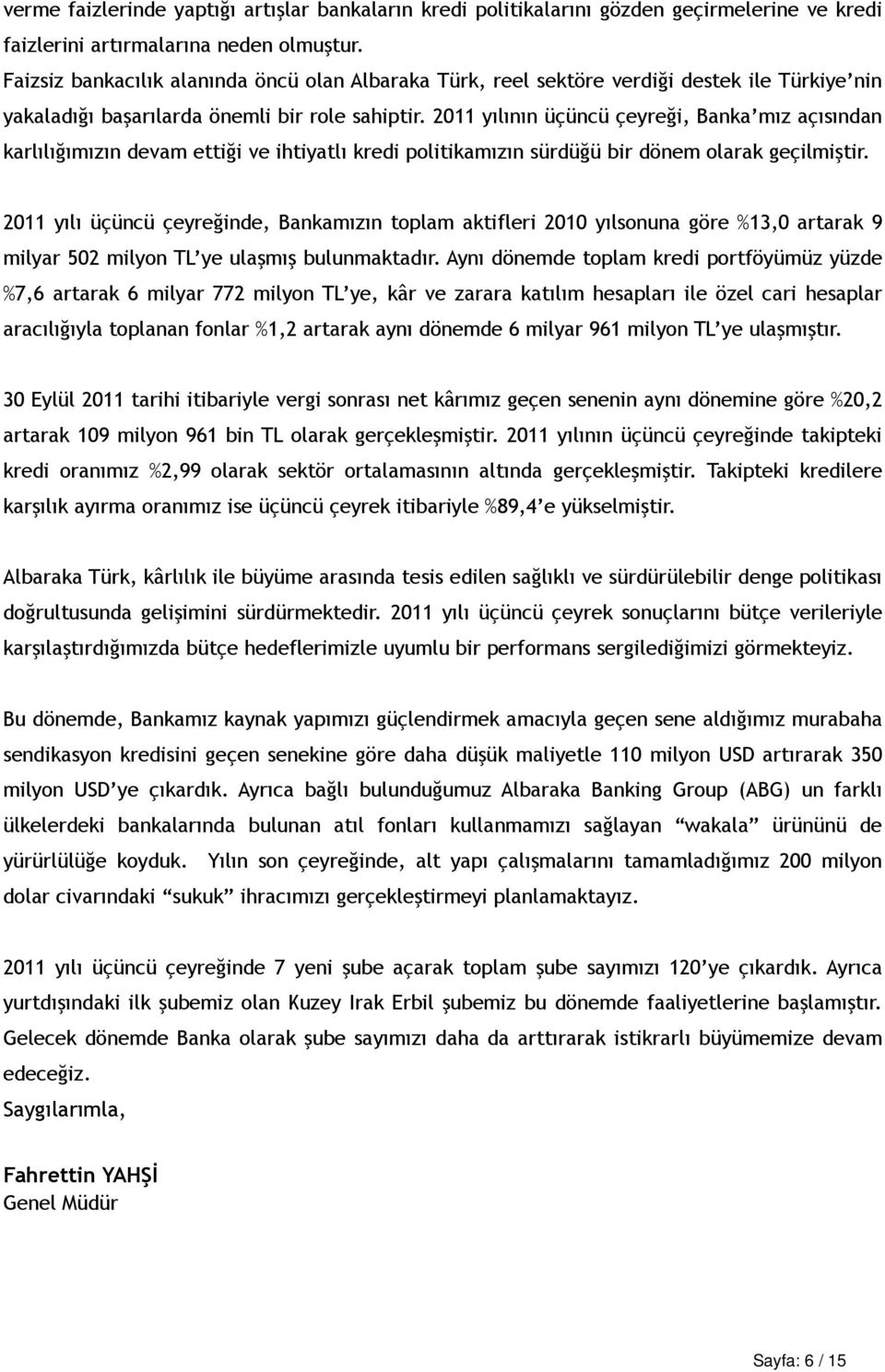 2011 yılının üçüncü çeyreği, Banka mız açısından karlılığımızın devam ettiği ve ihtiyatlı kredi politikamızın sürdüğü bir dönem olarak geçilmiştir.