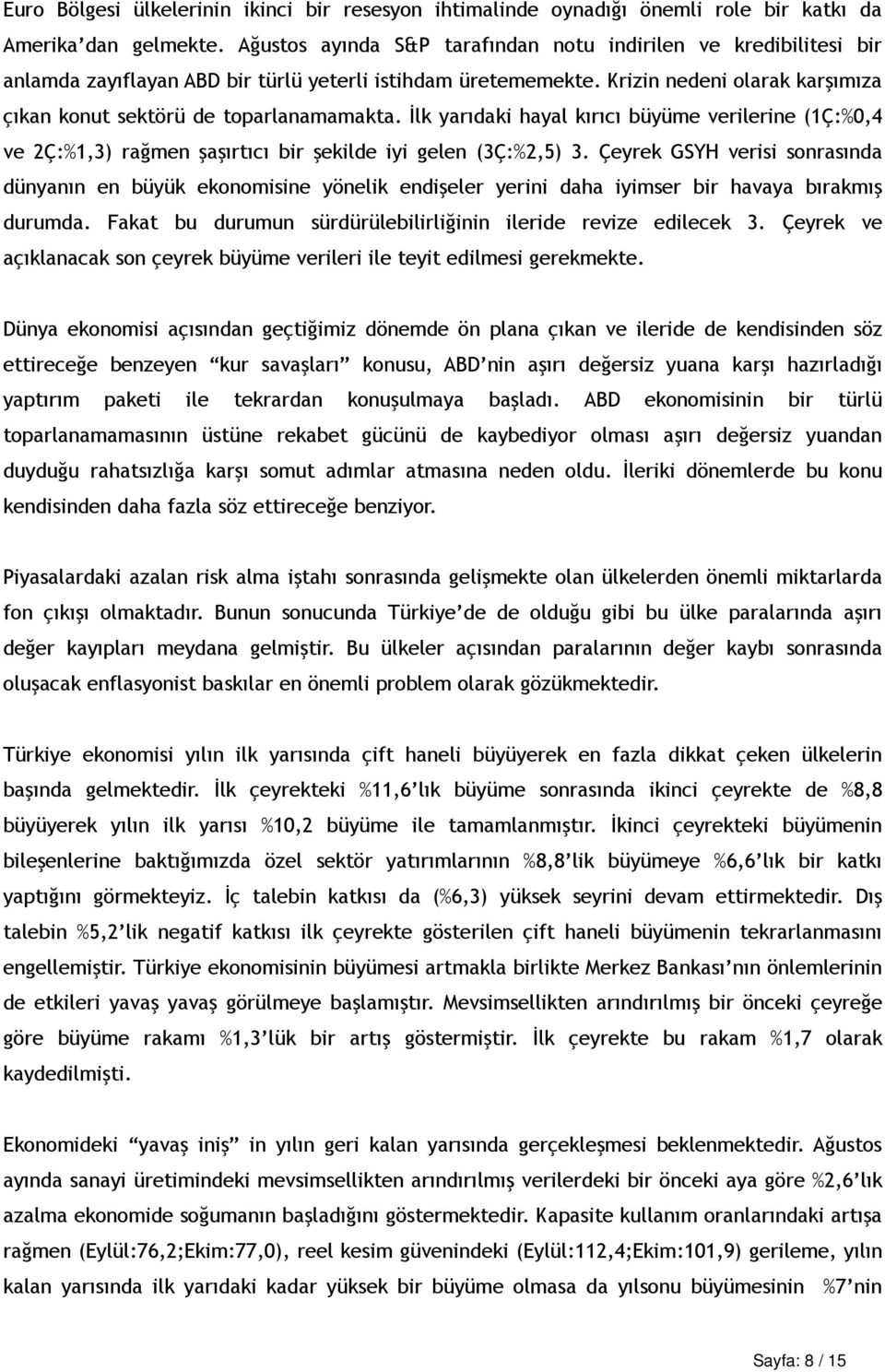 Krizin nedeni olarak karşımıza çıkan konut sektörü de toparlanamamakta. İlk yarıdaki hayal kırıcı büyüme verilerine (1Ç:%0,4 ve 2Ç:%1,3) rağmen şaşırtıcı bir şekilde iyi gelen (3Ç:%2,5) 3.