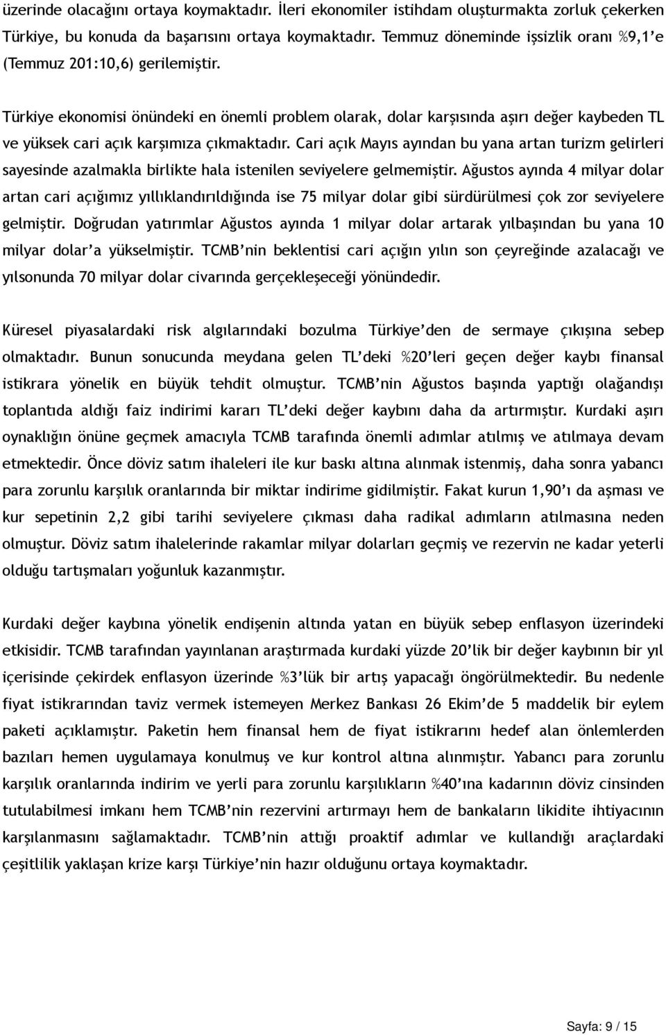 Türkiye ekonomisi önündeki en önemli problem olarak, dolar karşısında aşırı değer kaybeden TL ve yüksek cari açık karşımıza çıkmaktadır.