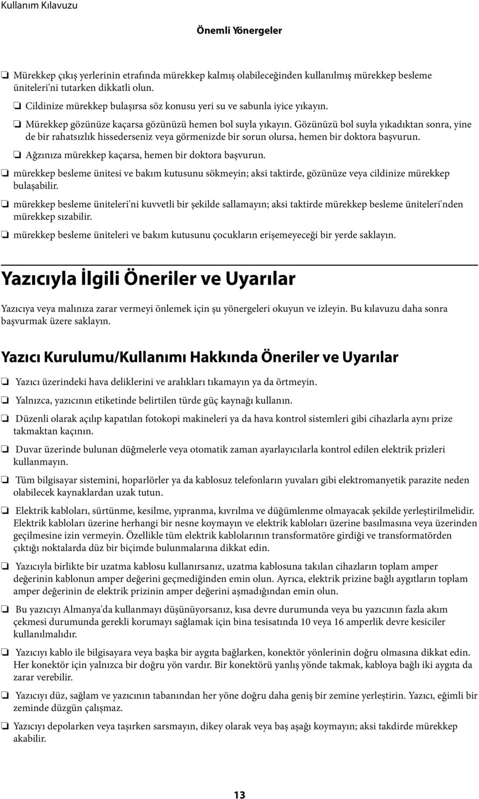 Gözünüzü bol suyla yıkadıktan sonra, yine de bir rahatsızlık hissederseniz veya görmenizde bir sorun olursa, hemen bir doktora başvurun. Ağzınıza mürekkep kaçarsa, hemen bir doktora başvurun.