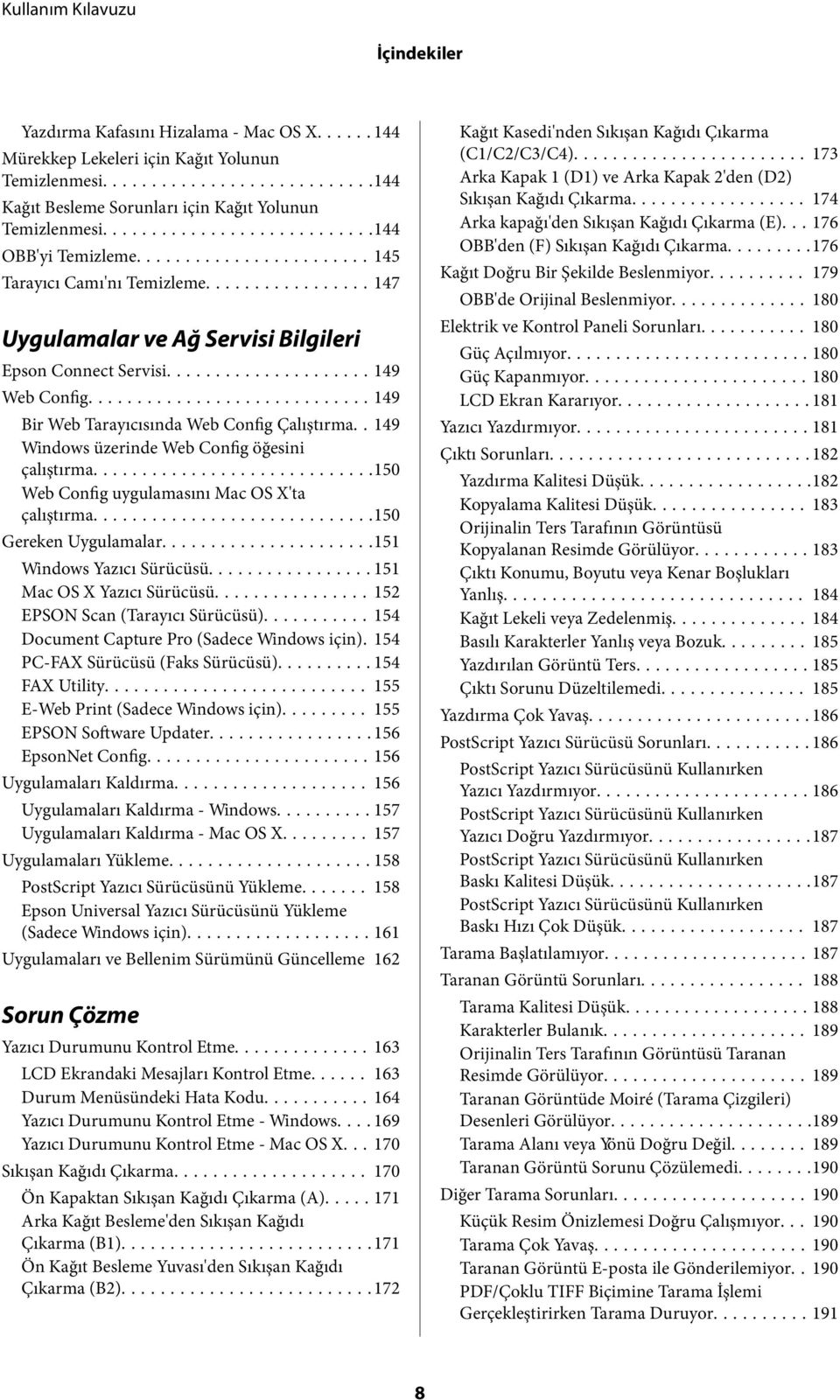 . 149 Windows üzerinde Web Config öğesini çalıştırma...150 Web Config uygulamasını Mac OS X'ta çalıştırma...150 Gereken Uygulamalar...151 Windows Yazıcı Sürücüsü...151 Mac OS X Yazıcı Sürücüsü.